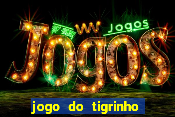 jogo do tigrinho ganha dinheiro mesmo